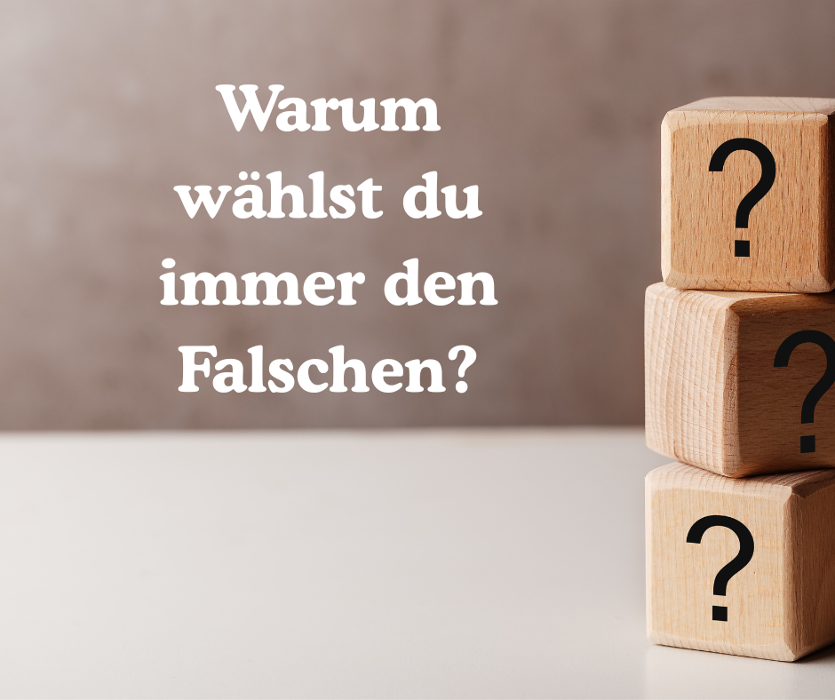 Warum wählst du immer den Falschen?