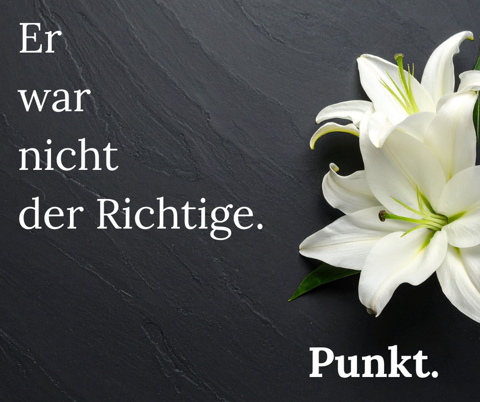 Er war nicht der Richtige. Punkt.