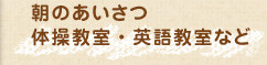 朝のあいさつ 体操教室・英語教室など