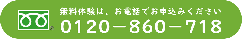 無料体験はお電話で お申込みください フリーダイヤル 0120-860-718