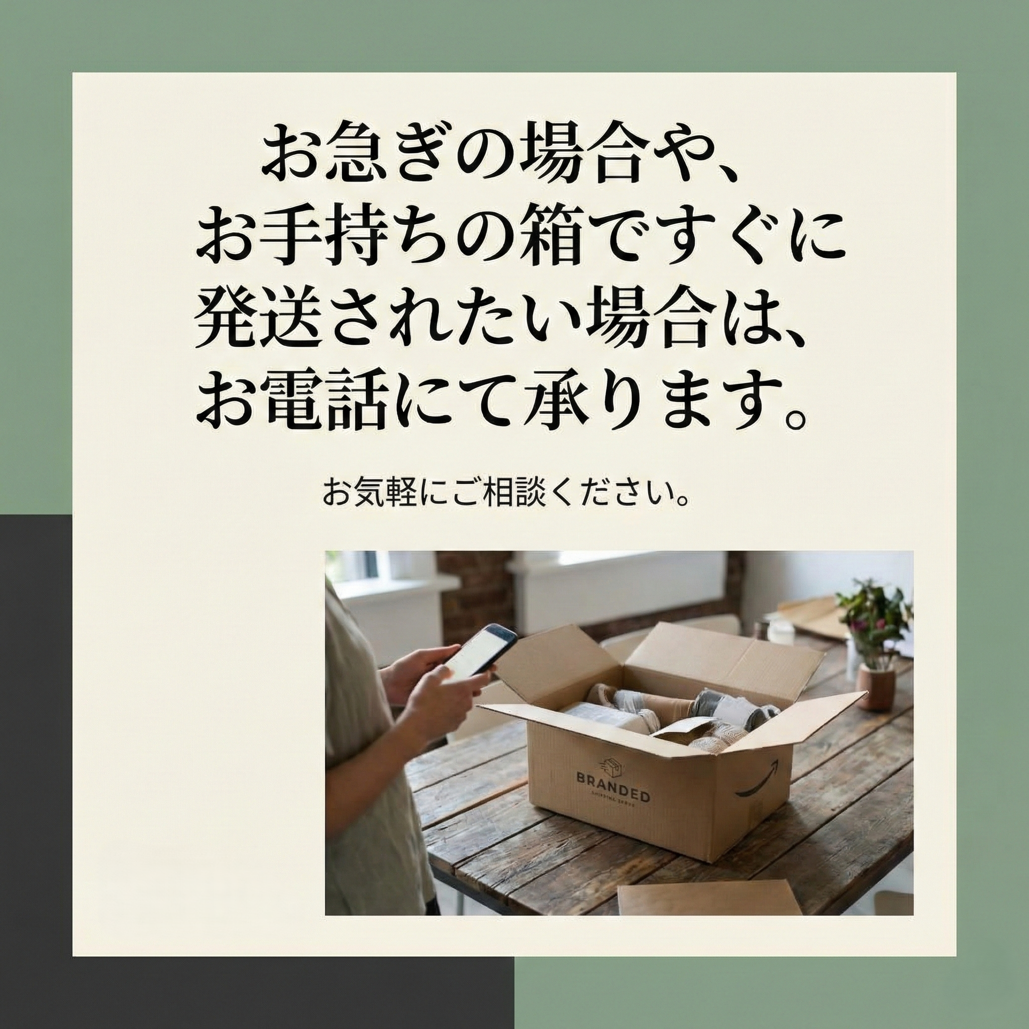お急ぎの場合や、お手持ちの箱ですぐに発送されたい場合は、お電話にて承ります。お気軽にご相談ください。