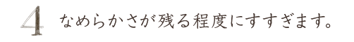 なめらかさが残る程度にすすぎます
