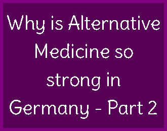 Why is Alternative Medicine so strong in Germany - Part 2