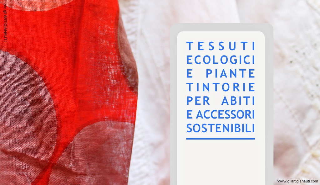 TESSUTI ECOLOGICI E PIANTE TINTORIE PER ABITI E ACCESSORI SOSTENIBILI