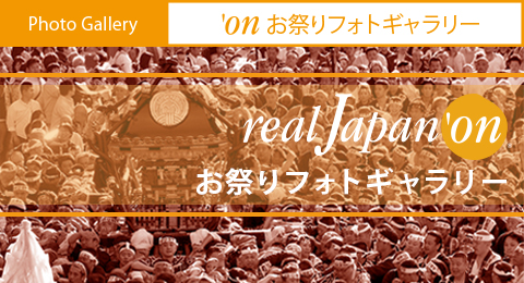 real Japan 'on お祭りフォトギャラリー, 一年中、毎日どこかで行われていると言われる全国各地のお祭りフォトグラフ。