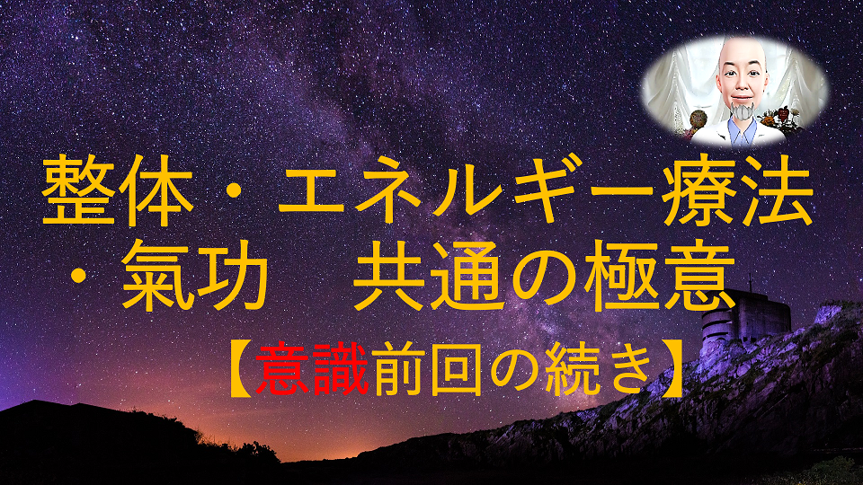 【1.意識】『前回の続き』:整体・エネルギー療法・氣功　共通の極意2