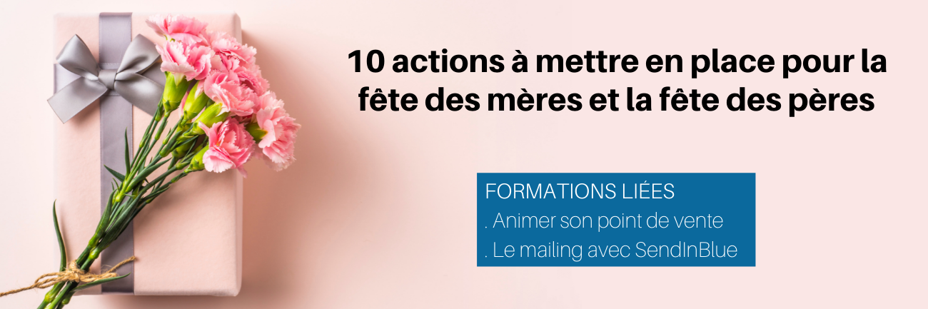 10 actions à mettre en place pour la fête des mères et la fête des pères