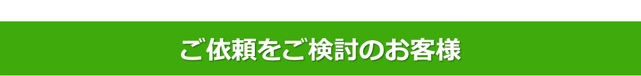 ご依頼をご検討のお客様