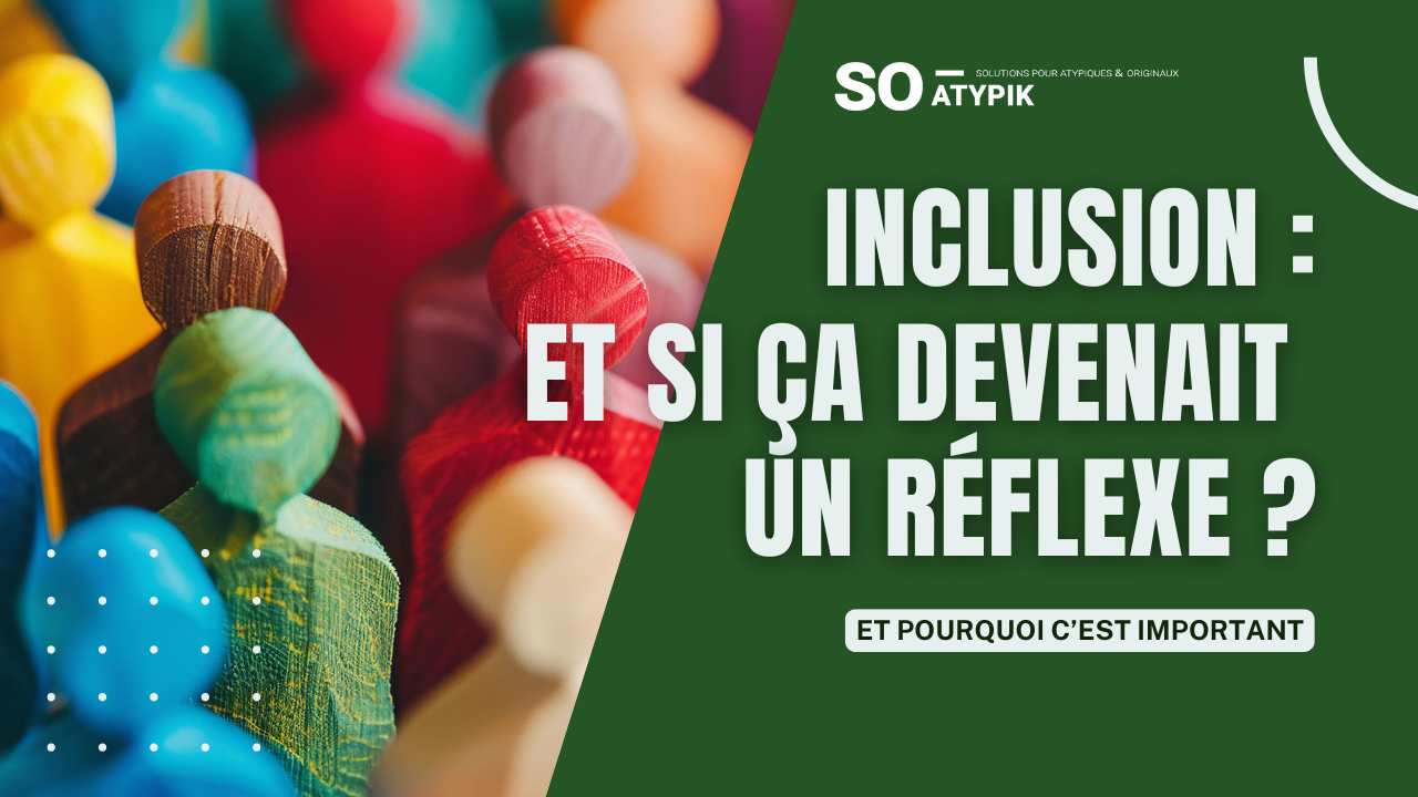 Et si l'inclusion devenait un réflexe ?