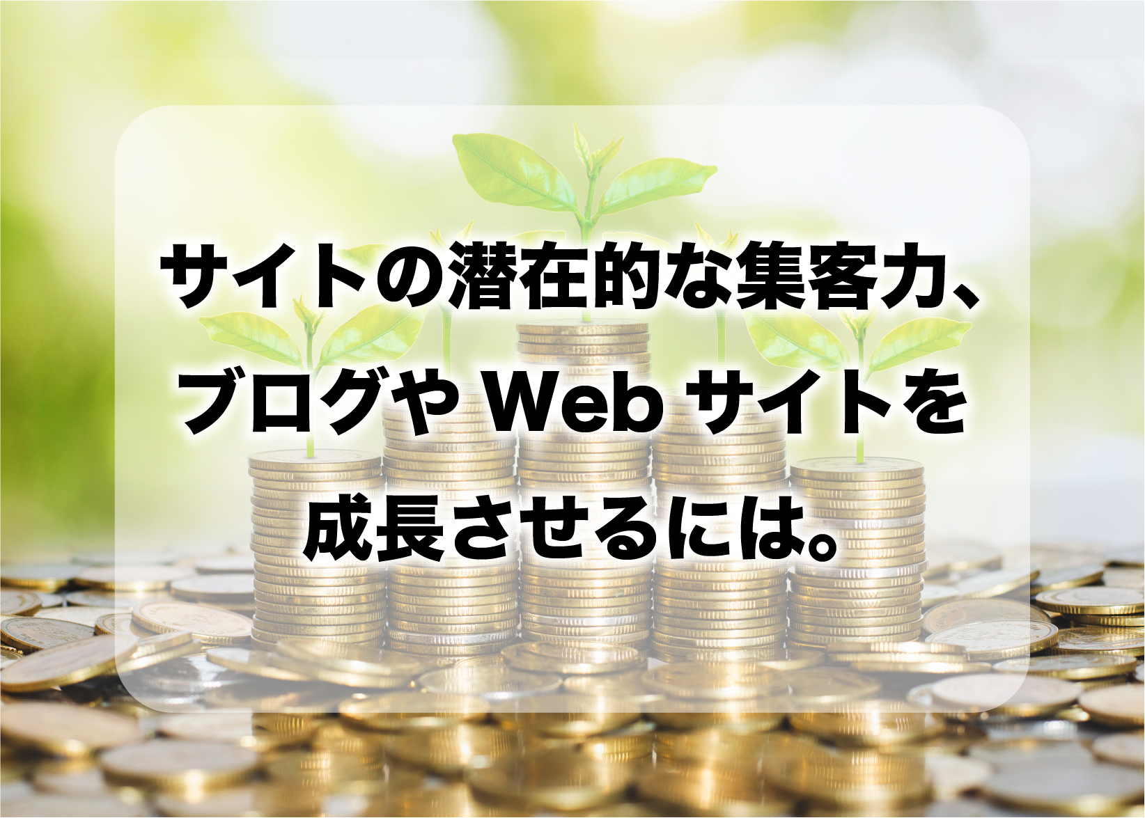 サイトの潜在的な集客力、ブログやWebサイトを成長させるには。