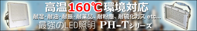 高温用 100℃対応 LED投光器 PH-Tシリーズ　耐油、耐振、耐震、防湿、耐薬品