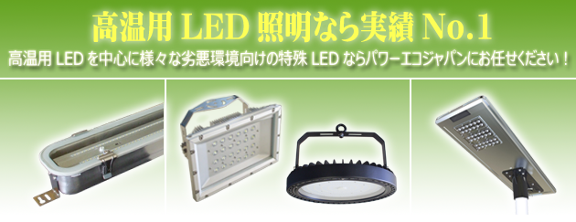 高温用LED照明なら実績No.1　高温用LEDを中心に様々な劣悪環境向けの特殊LEDならパワーエコジャパンにお任せください！