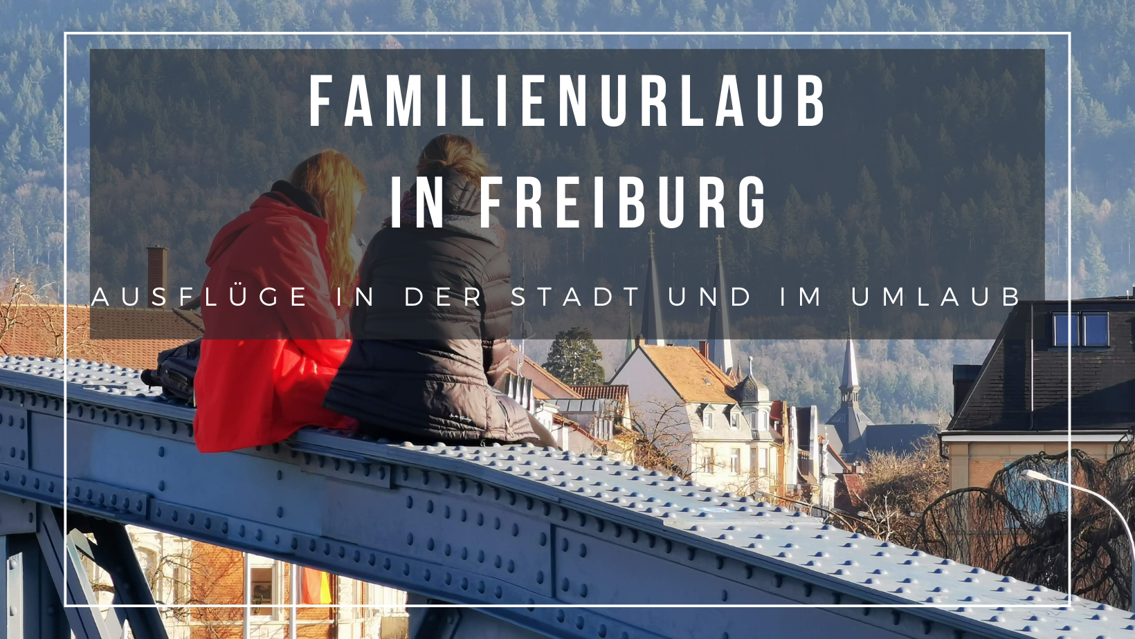 Urlaub in Freiburg mit der Familie