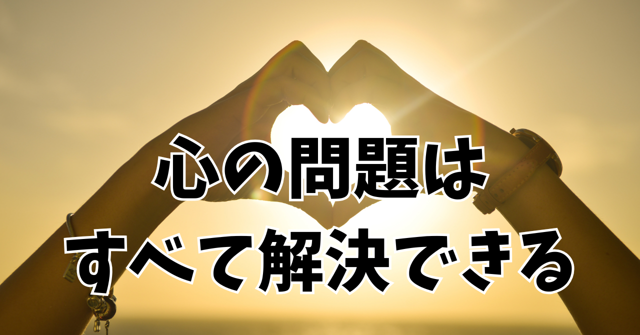 心の問題は、すべて解決できる