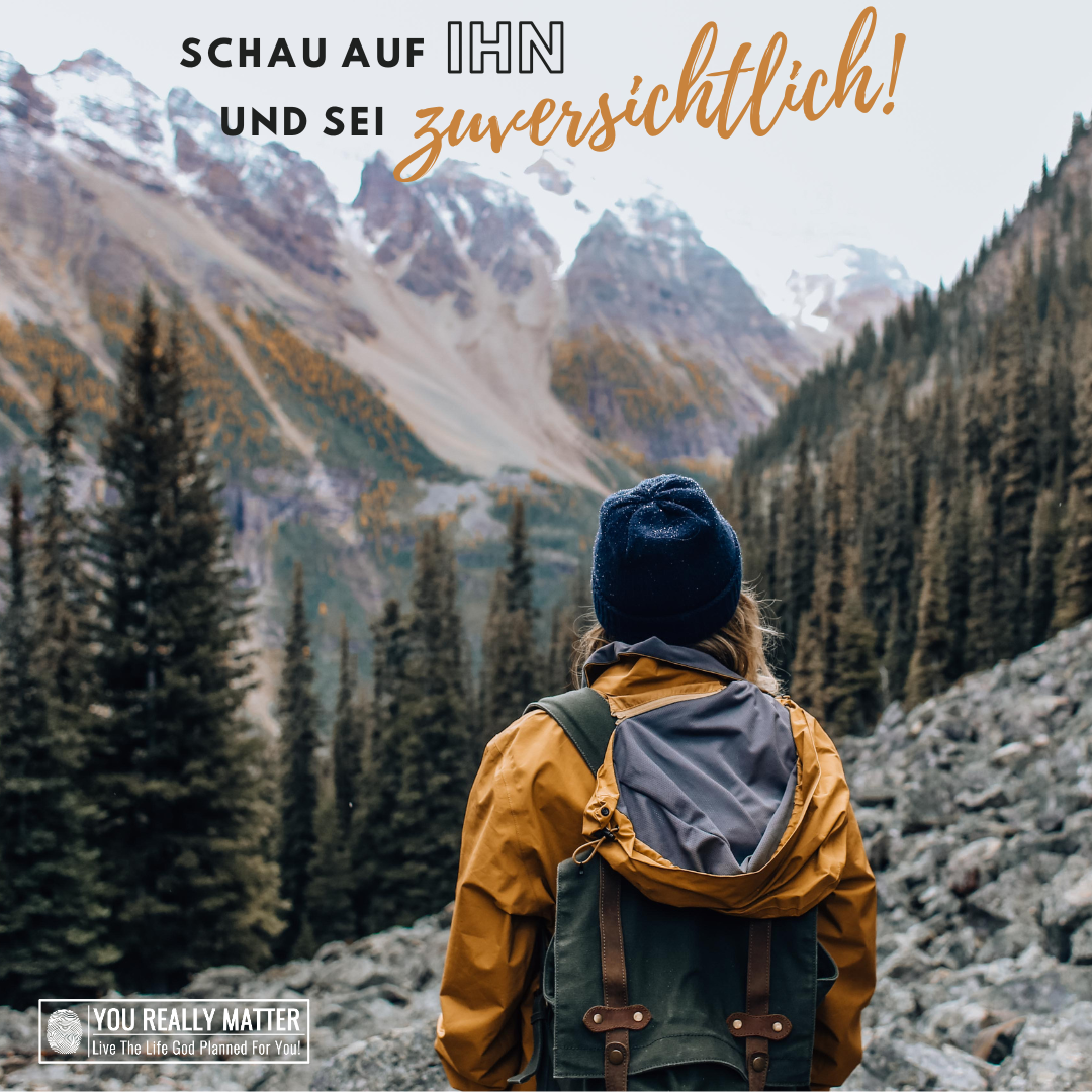 Schau auf Ihn und sei zuversichtlich!