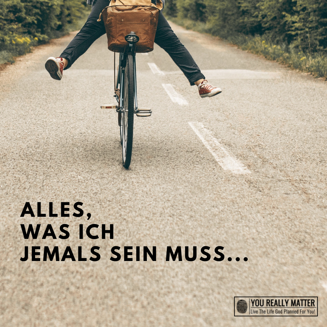 Alles, was ich jemals sein muss...