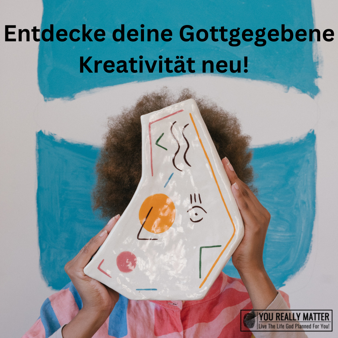 Entdecke deine Gottgegebene Kreativität neu!