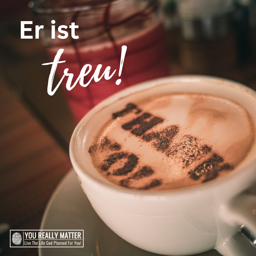 Er ist treu!