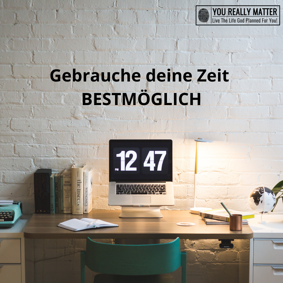 Gebrauche deine Zeit BESTMÖGLICH