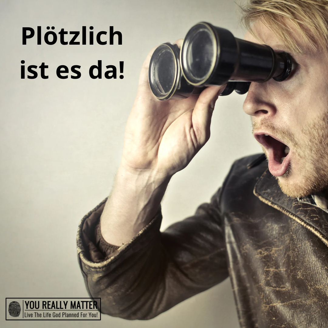 Plötzlich ist es da!