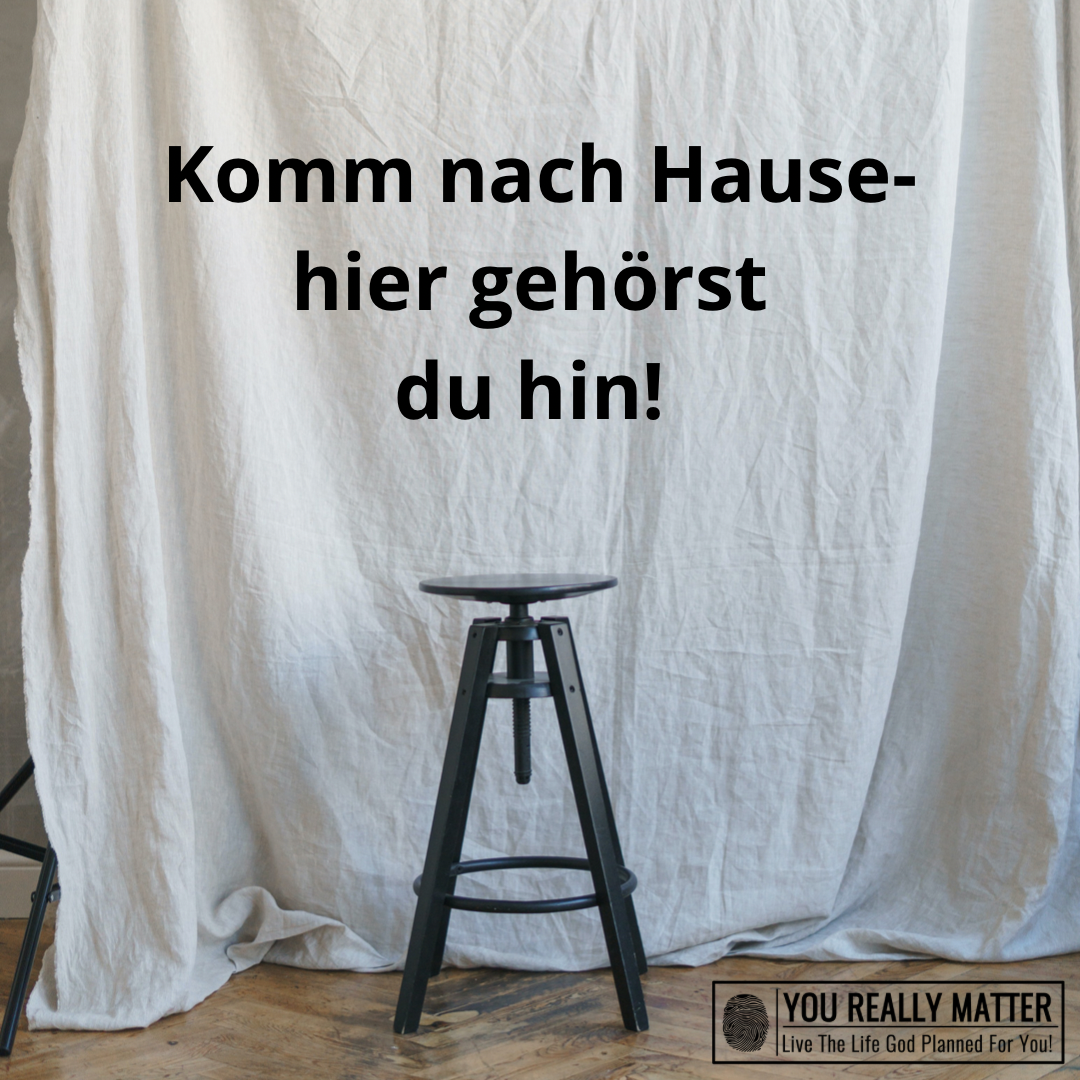 Komm nach Hause- hier gehörst du hin!