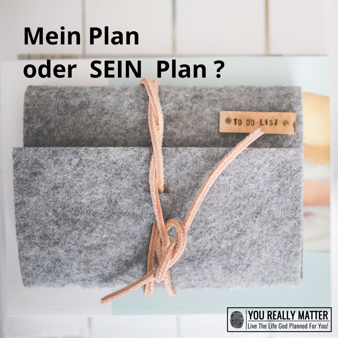 Mein Plan oder SEIN Plan?