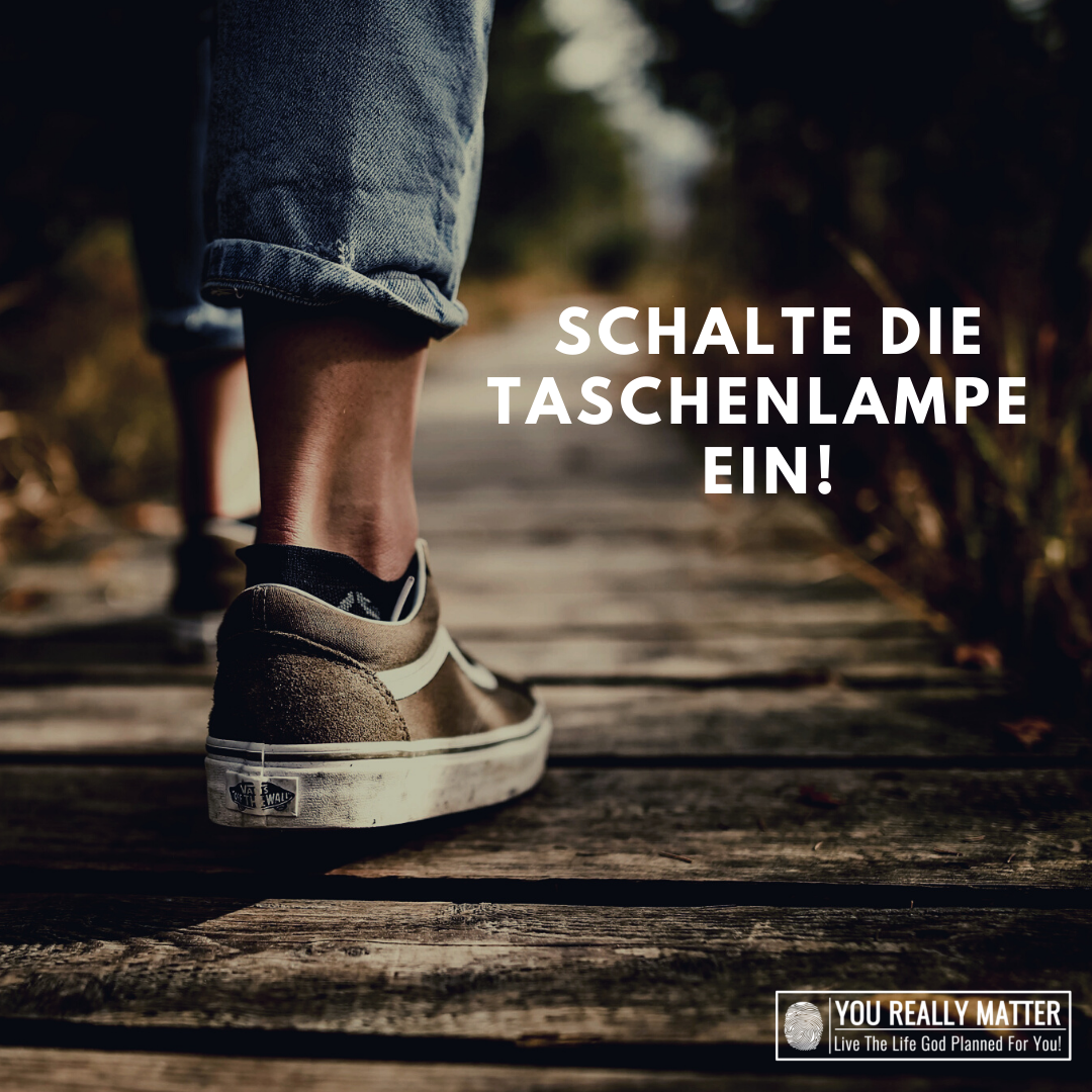 Schalte die Taschenlampe ein!