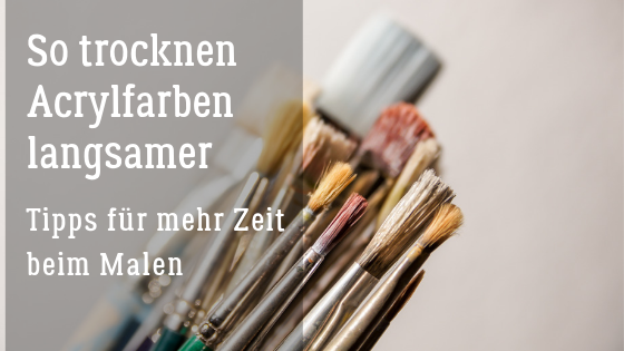 So trocknen Acrylfarben langsamer, Tipps für mehr Zeit beim Malen