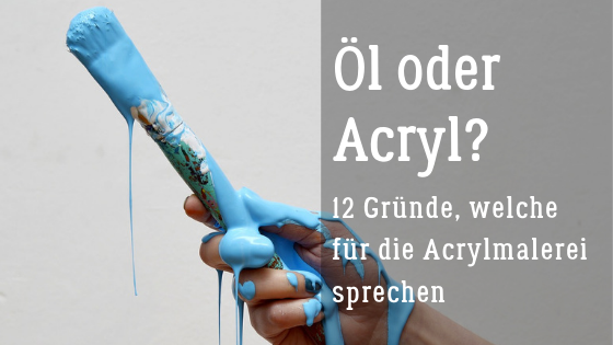 Öl oder Acryl, 12 Gründe, welche für die Acrylmalerei sprechen, guggart, guggemos, blog
