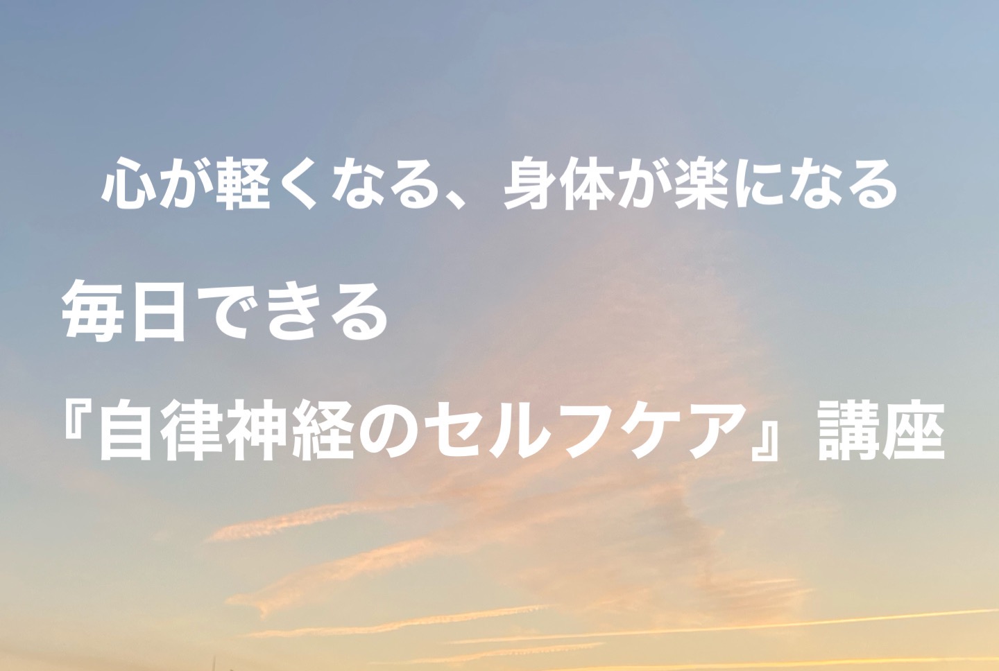 【募集】毎日できる『自立神経のセルフケア』講座を開講します