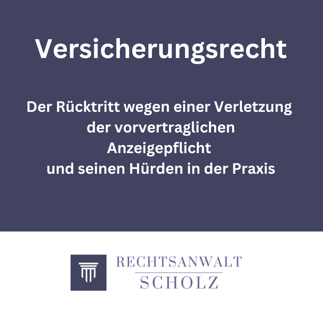 Der Rücktritt wegen einer Verletzung der vorvertraglichen Anzeigepflicht und seinen Hürden in der Praxis