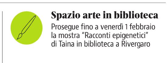 Rivergaro: Mostra spazio permanente "Percorsi diversi" del  Centro di Lettura   " RACCONTI EPIGENETICI " di Gabriele Taina  dal 19 gennaio al 1 febbraio  Inaugurazione SABATO 19 gennaio ore 17,00