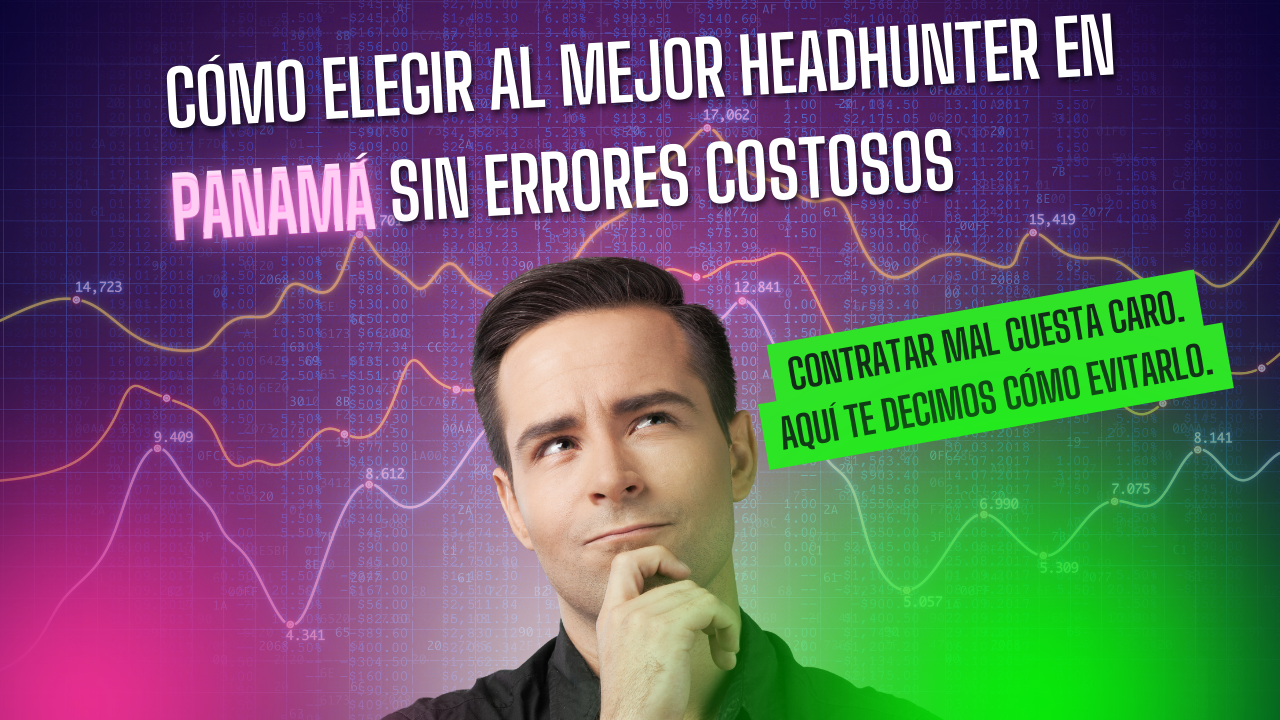 Cómo elegir al mejor headhunter en Panamá sin errores costosos