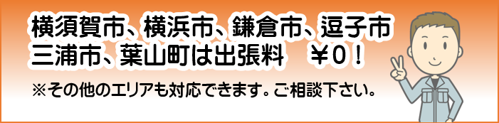 横須賀市、横浜市、鎌倉市、逗子市、三浦市、葉山町は出張料　￥0！  