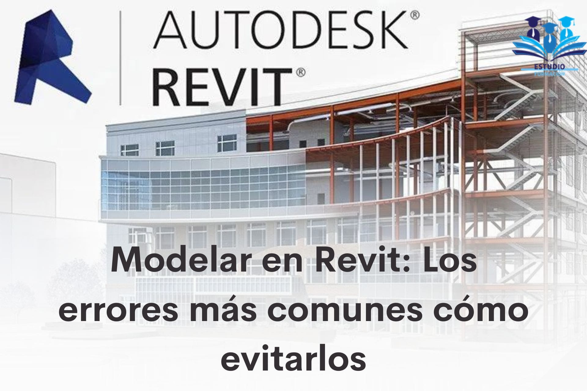 ▷ Modelar en Revit: Los errores más comunes al modelar en Revit y cómo evitarlos