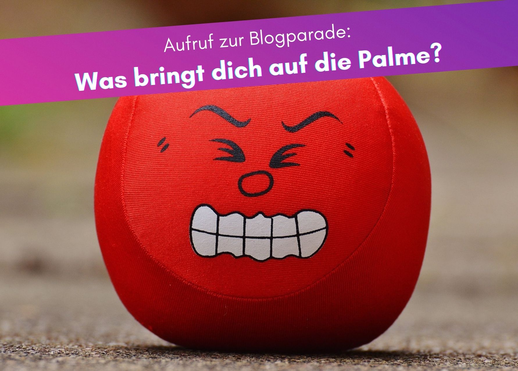 Aufruf zur Blogparade: Was bringt dich auf die Palme? Und was bringt dich wieder runter?