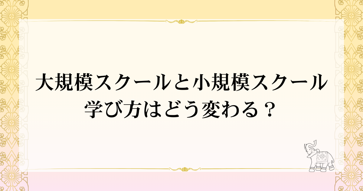 大規模スクールと小規模スクールで、学び方はどう変わる？