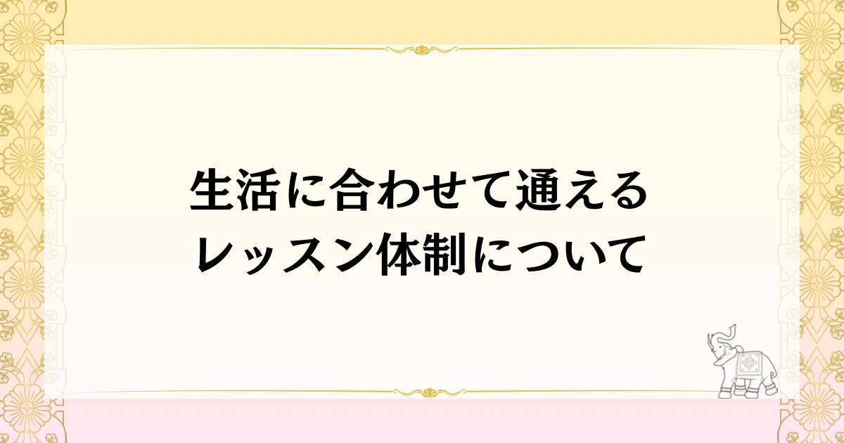 生活に合わせて通えるレッスン体制について