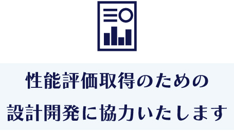 性能評価取得のための設計開発に協力いたします