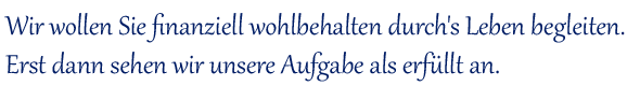 Wir wollen Sie finanziell wohlbehalten durchs Leben begleiten. Erst dann sehen wir unsere Aufgabe als erfüllt an. Finanzplanung und Vorsorge mit Wirtschaftsimpuls aus Leinfelden-Echterdingen