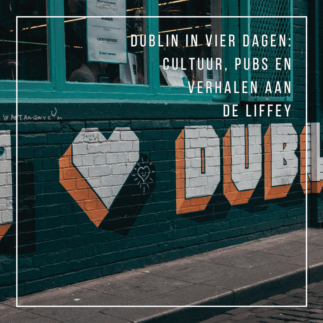 Dublin in vier dagen: cultuur, pubs en verhalen aan de Liffey