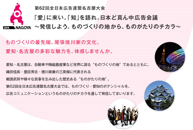 連盟名古屋大会 「愛」に来い。「知」を語れ。日本ど真ん中広告会議 〜発信しよう。ものづくりの地から、ものがたりのチカラ〜