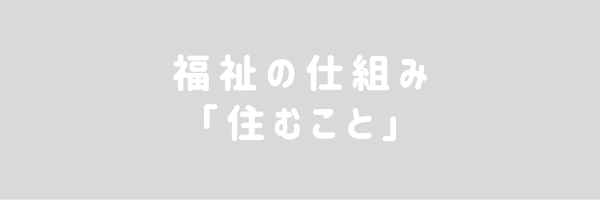 福祉の仕組み「住むこと」