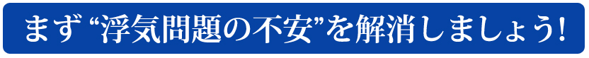 まず“浮気問題の不安”を解消しましょう！