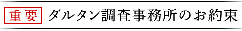 重要 ダルタン調査事務所のお約束