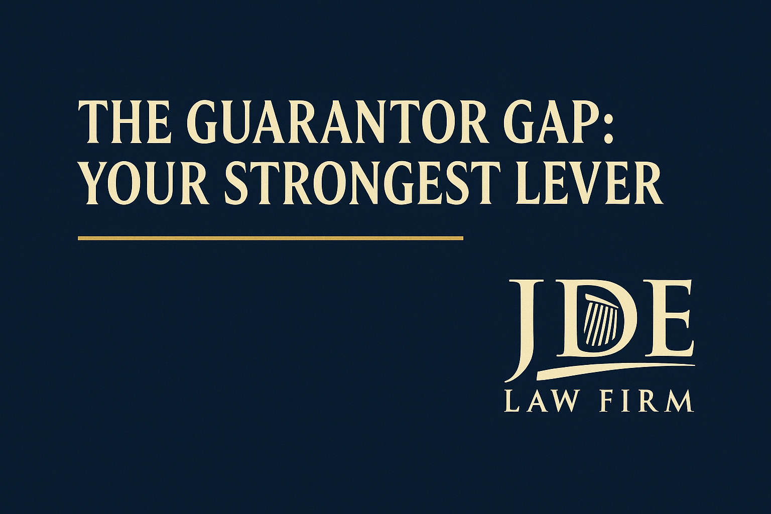 The Guarantor Gap: Your Strongest Lever | JDE Law Firm, PLLC