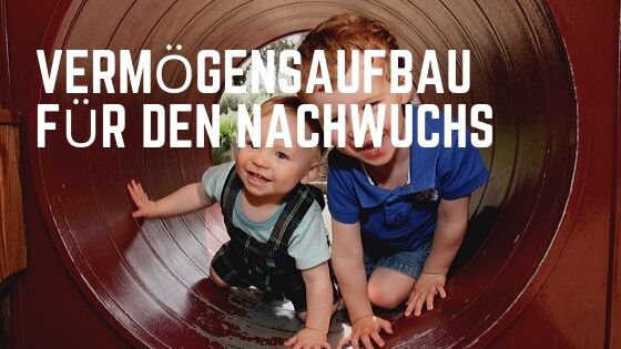 Vermögensaufbau für den Nachwuchs