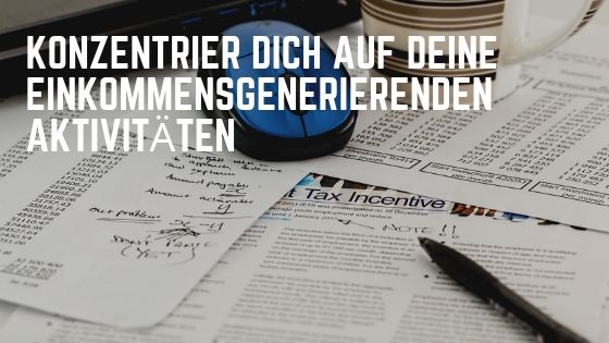 Konzentrier dich auf deine einkommensgenerierenden Aktivitäten