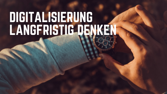 Digitalisierung langfristig denken