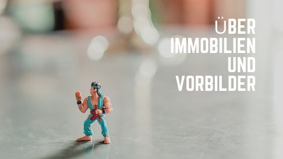 Über Immobilien und Vorbilder